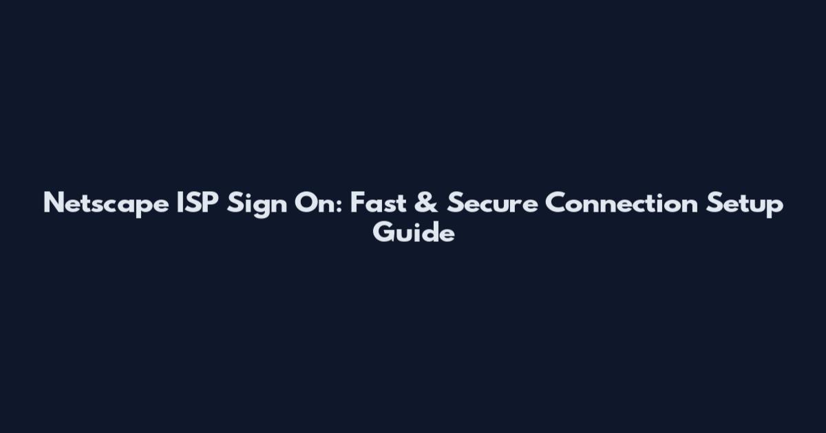 Netscape ISP Sign On: Fast & Secure Connection Setup Guide