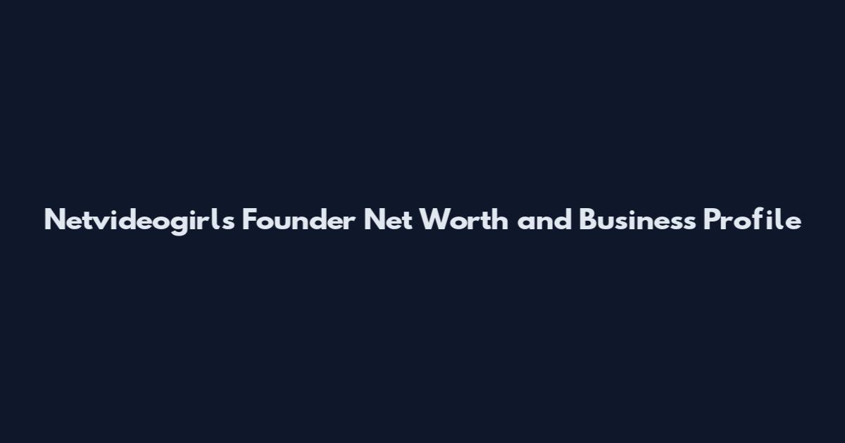 Netvideogirls Founder Net Worth and Business Profile