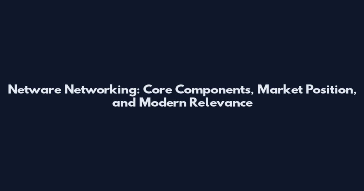 Netware Networking: Core Components, Market Position, and Modern Relevance