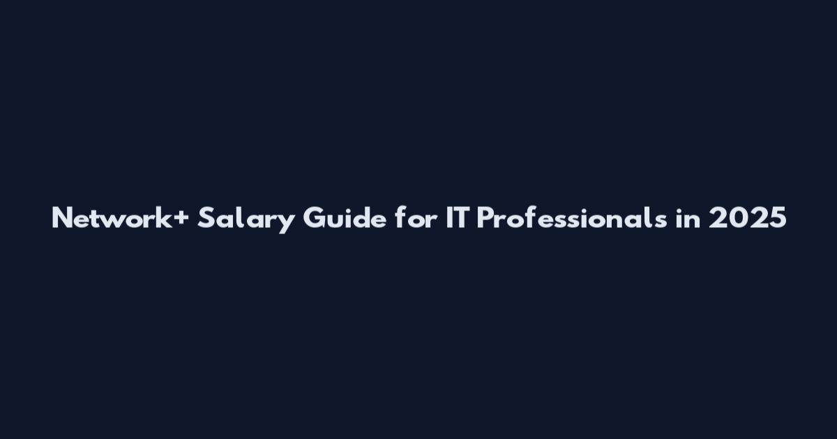 Network+ Salary Guide for IT Professionals in 2025