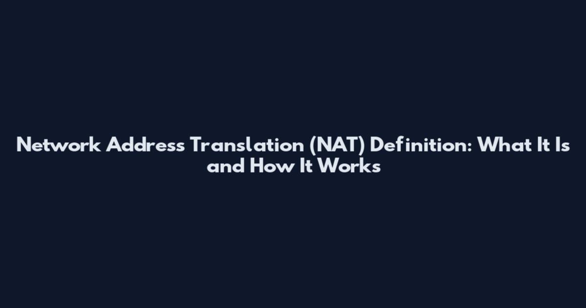 Network Address Translation (NAT) Definition: What It Is and How It Works
