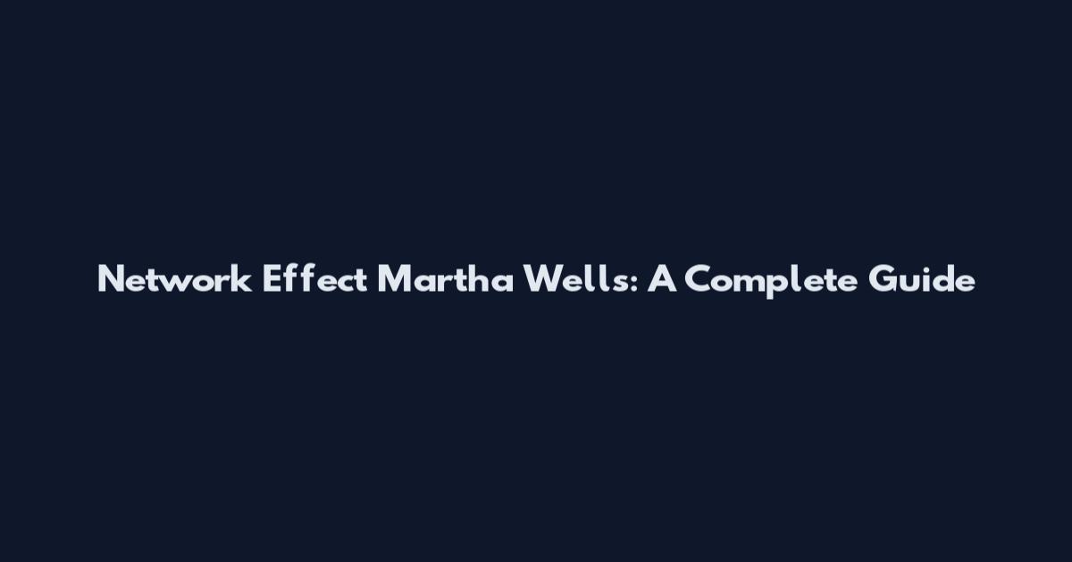 Network Effect Martha Wells: A Complete Guide
