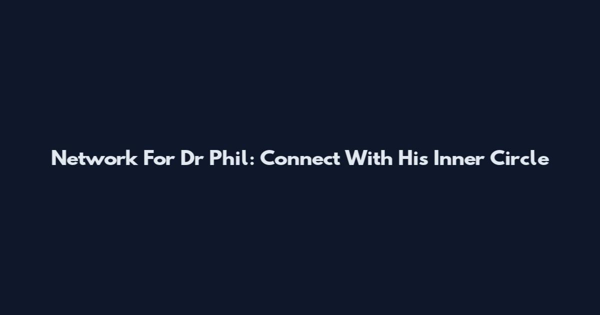 Network For Dr Phil: Connect With His Inner Circle