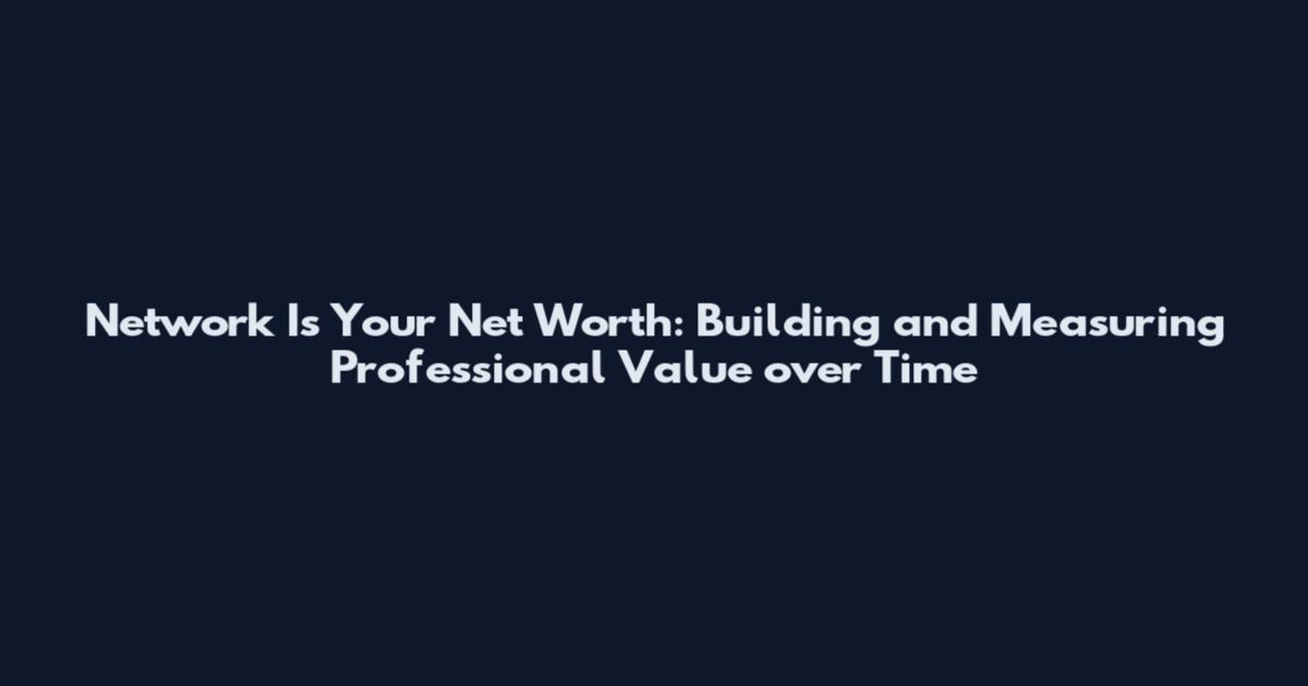 Network Is Your Net Worth: Building and Measuring Professional Value over Time