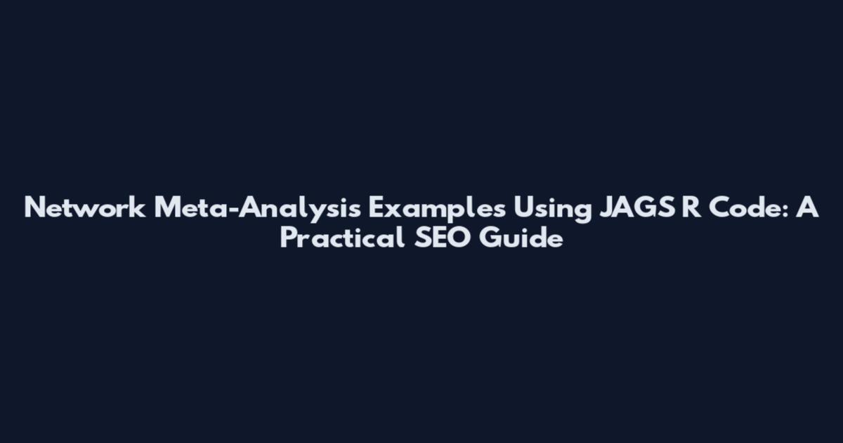 Network Meta-Analysis Examples Using JAGS R Code: A Practical SEO Guide