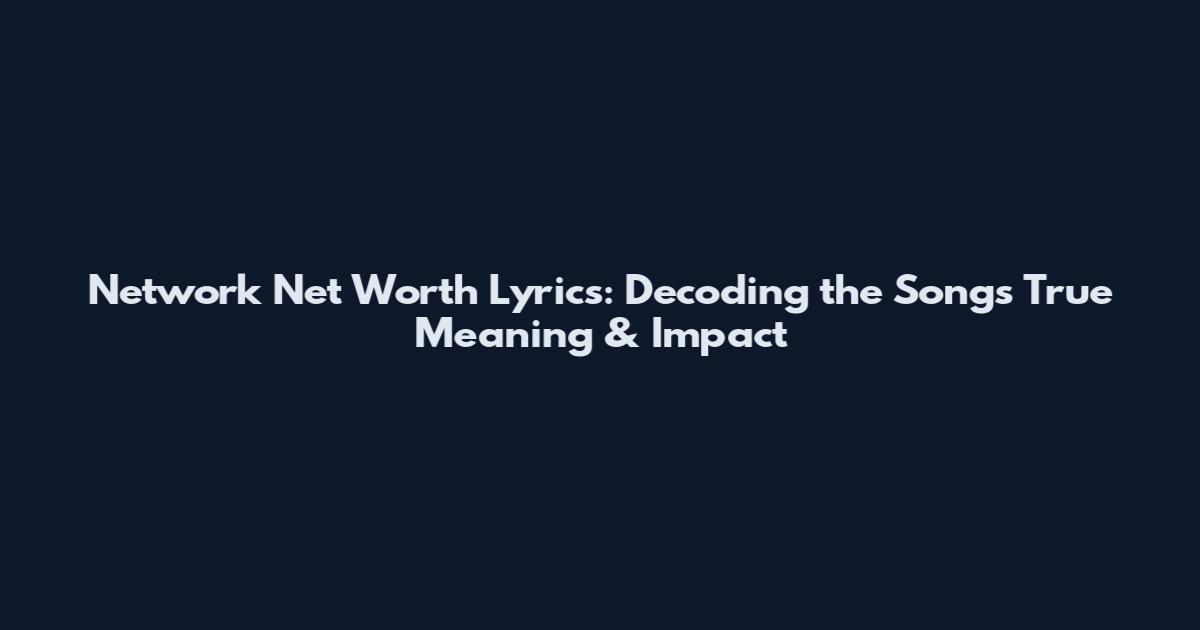 Network Net Worth Lyrics: Decoding the Song's True Meaning & Impact
