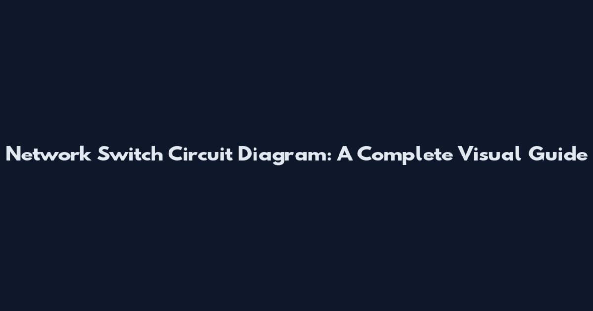 Network Switch Circuit Diagram: A Complete Visual Guide