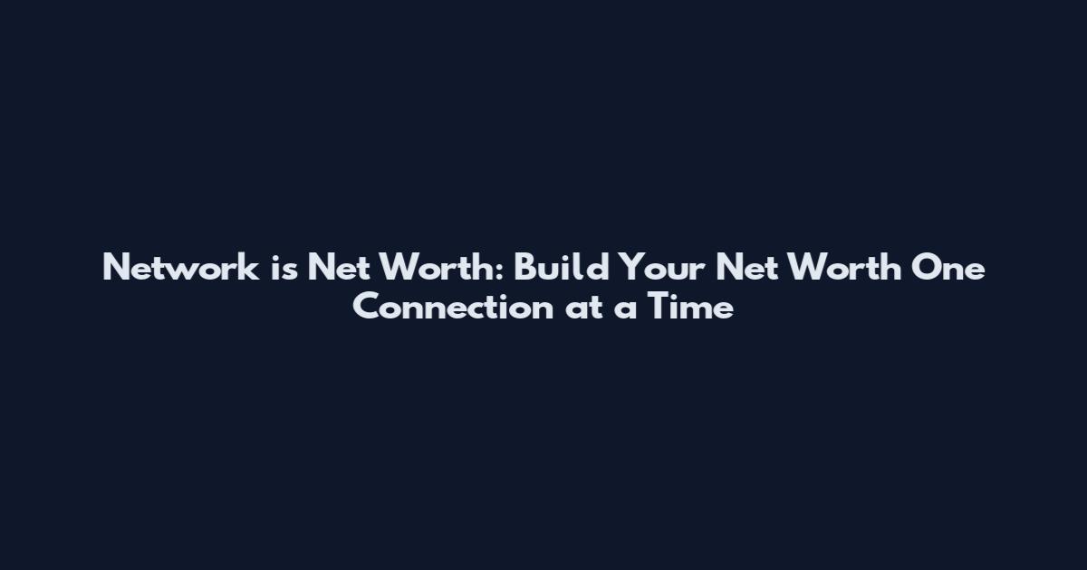 Network is Net Worth: Build Your Net Worth One Connection at a Time