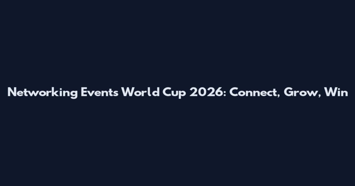 Networking Events World Cup 2026: Connect, Grow, Win