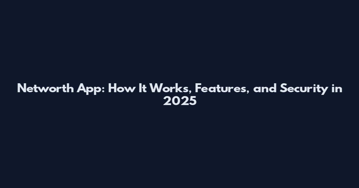 Networth App: How It Works, Features, and Security in 2025
