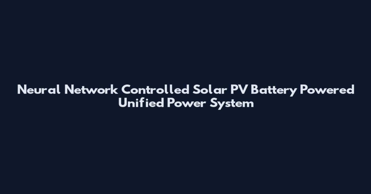 Neural Network Controlled Solar PV Battery Powered Unified Power System