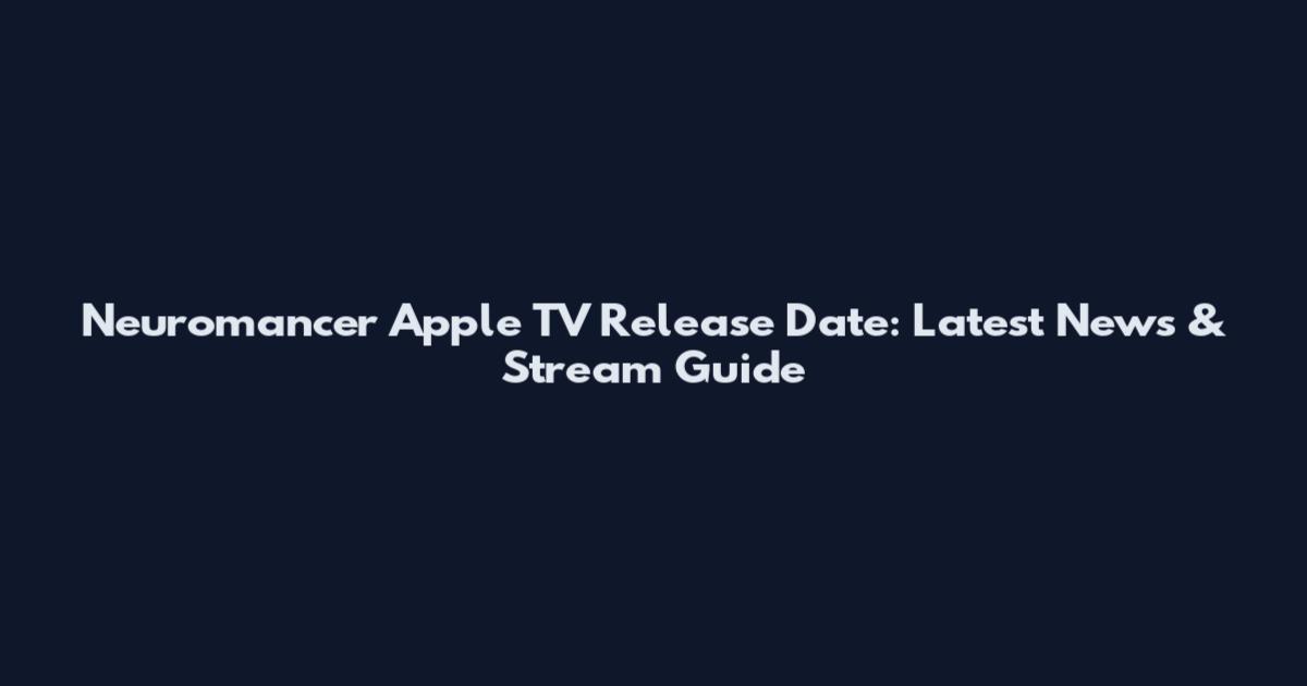 Neuromancer Apple TV Release Date: Latest News & Stream Guide