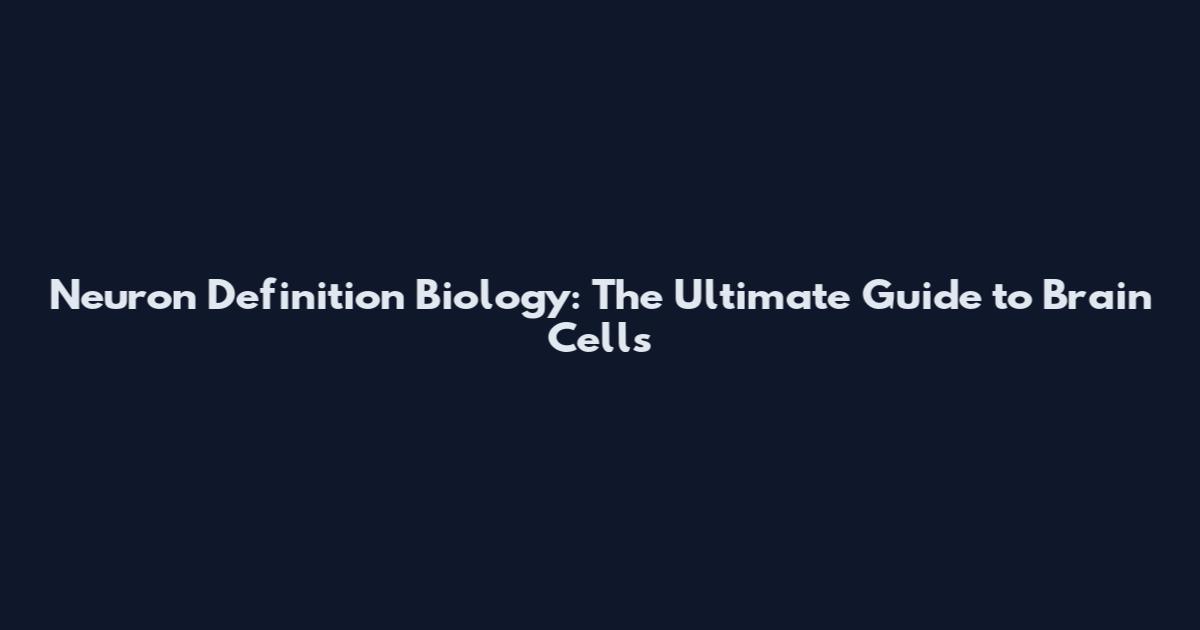 Neuron Definition Biology: The Ultimate Guide to Brain Cells