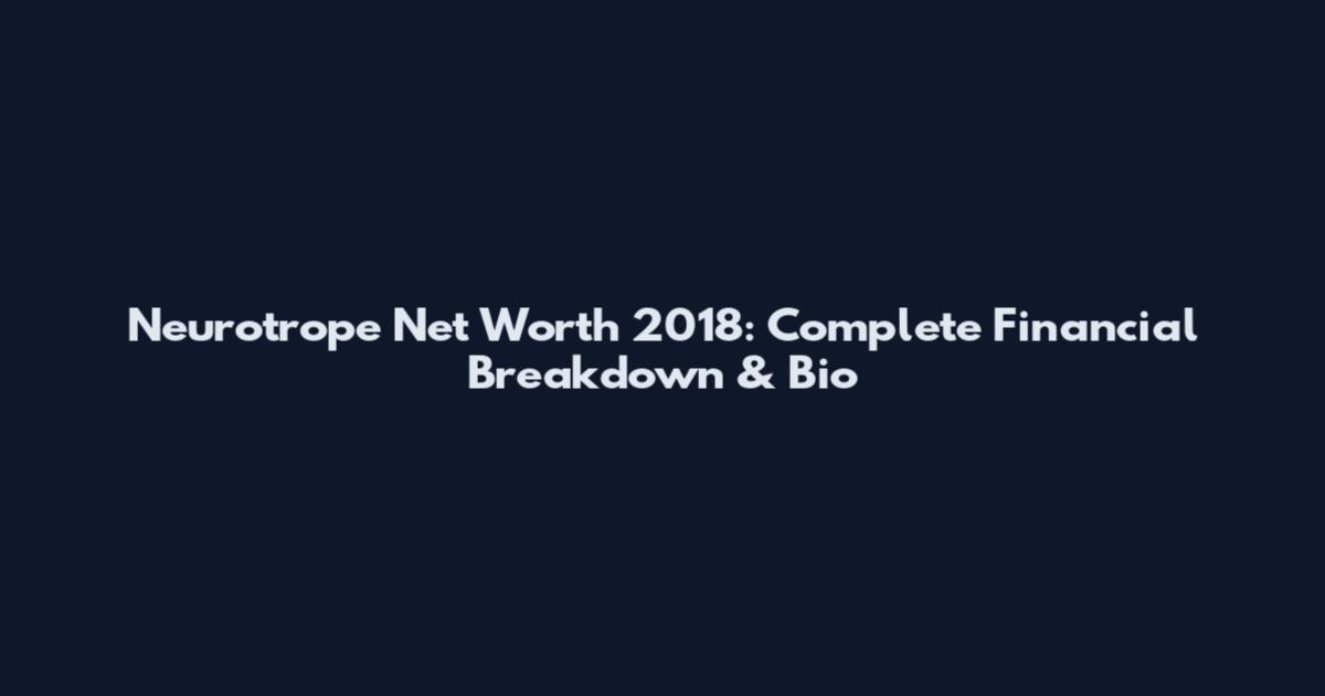 Neurotrope Net Worth 2018: Complete Financial Breakdown & Bio
