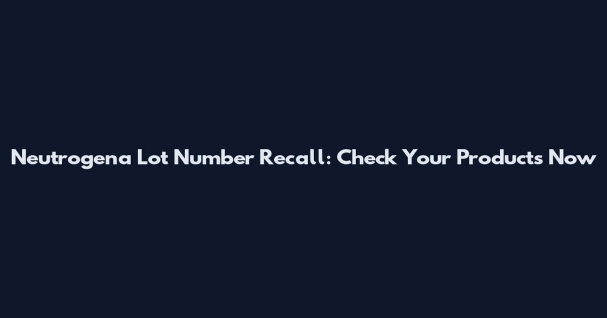 Neutrogena Lot Number Recall: Check Your Products Now