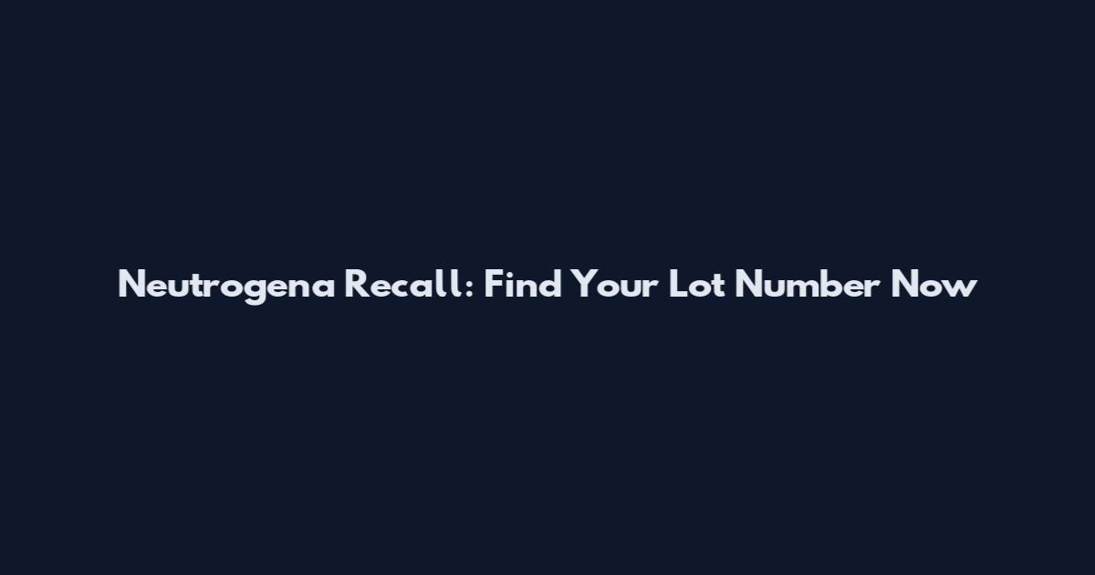 Neutrogena Recall: Find Your Lot Number Now