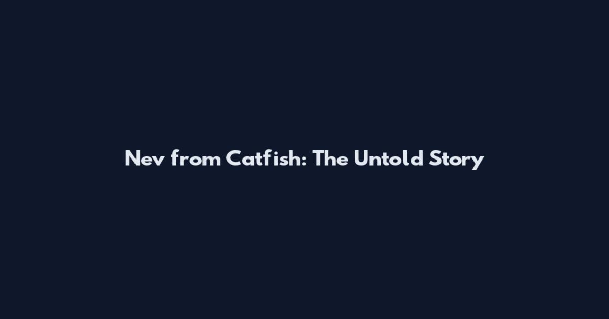 Nev from Catfish: The Untold Story