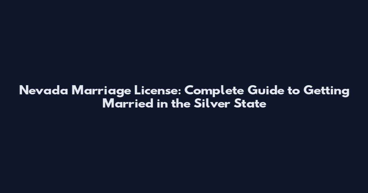 Nevada Marriage License: Complete Guide to Getting Married in the Silver State