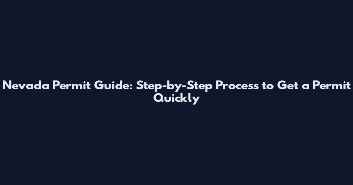 Nevada Permit Guide: Step-by-Step Process to Get a Permit Quickly