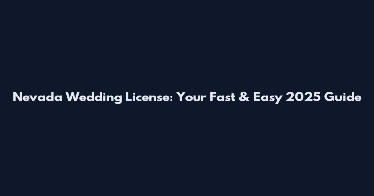Nevada Wedding License: Your Fast & Easy 2025 Guide