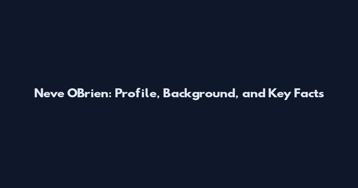 Neve O'Brien: Profile, Background, and Key Facts