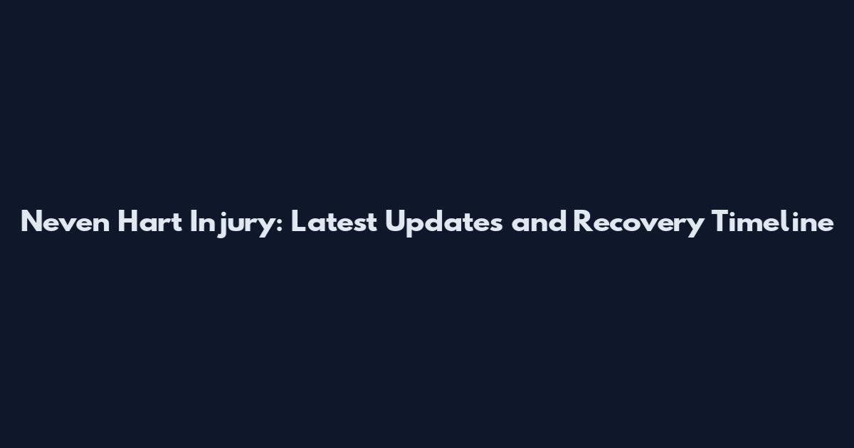 Neven Hart Injury: Latest Updates and Recovery Timeline
