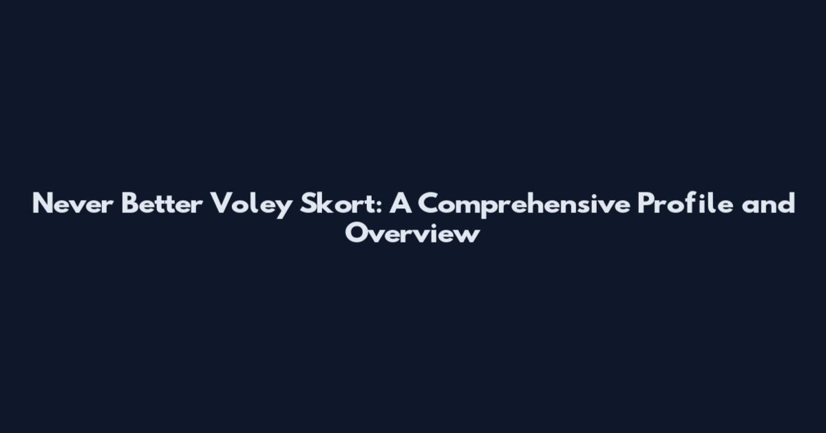 Never Better Voley Skort: A Comprehensive Profile and Overview