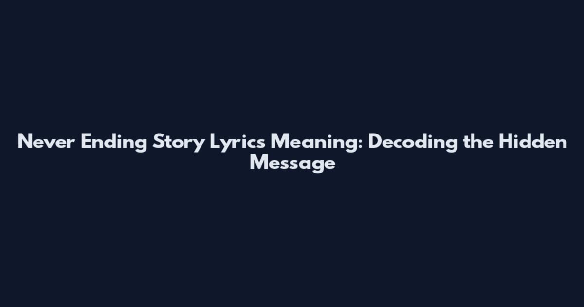Never Ending Story Lyrics Meaning: Decoding the Hidden Message