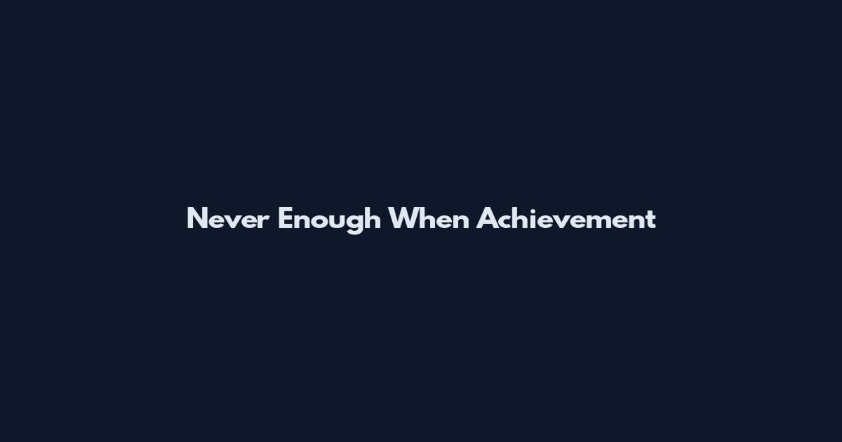 Never Enough When Achievement