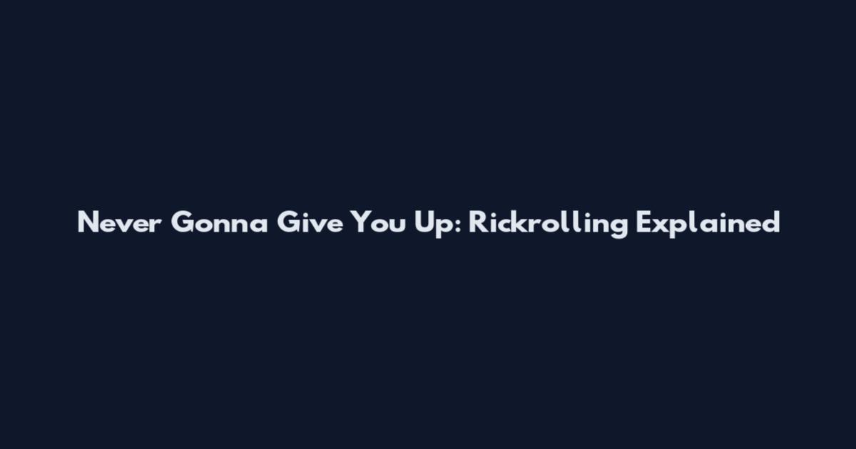 Never Gonna Give You Up: Rickrolling Explained