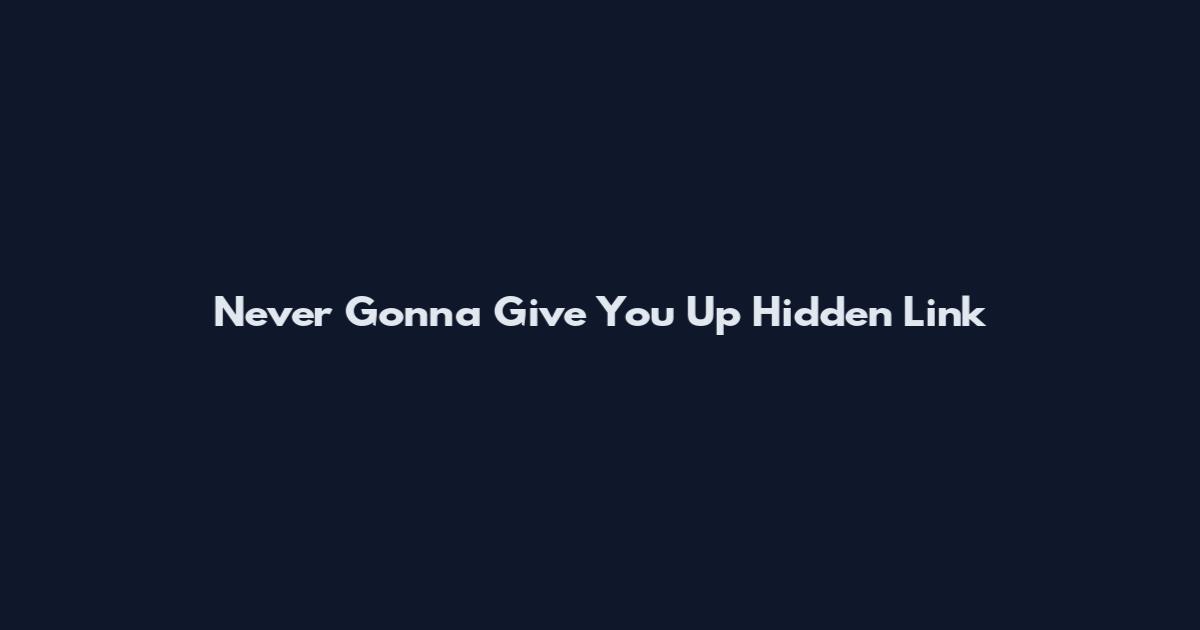 Never Gonna Give You Up Hidden Link