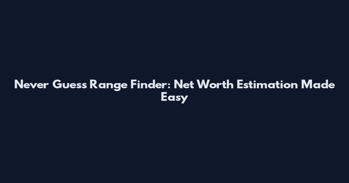 Never Guess Range Finder: Net Worth Estimation Made Easy