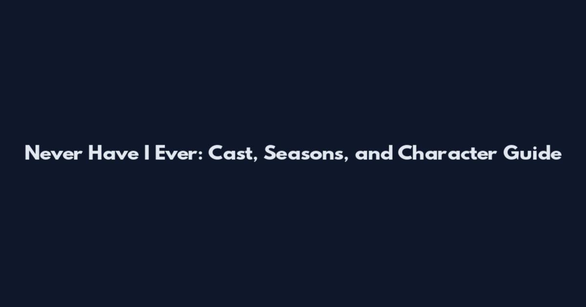 Never Have I Ever: Cast, Seasons, and Character Guide