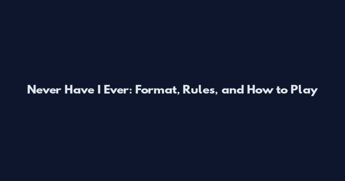 Never Have I Ever: Format, Rules, and How to Play