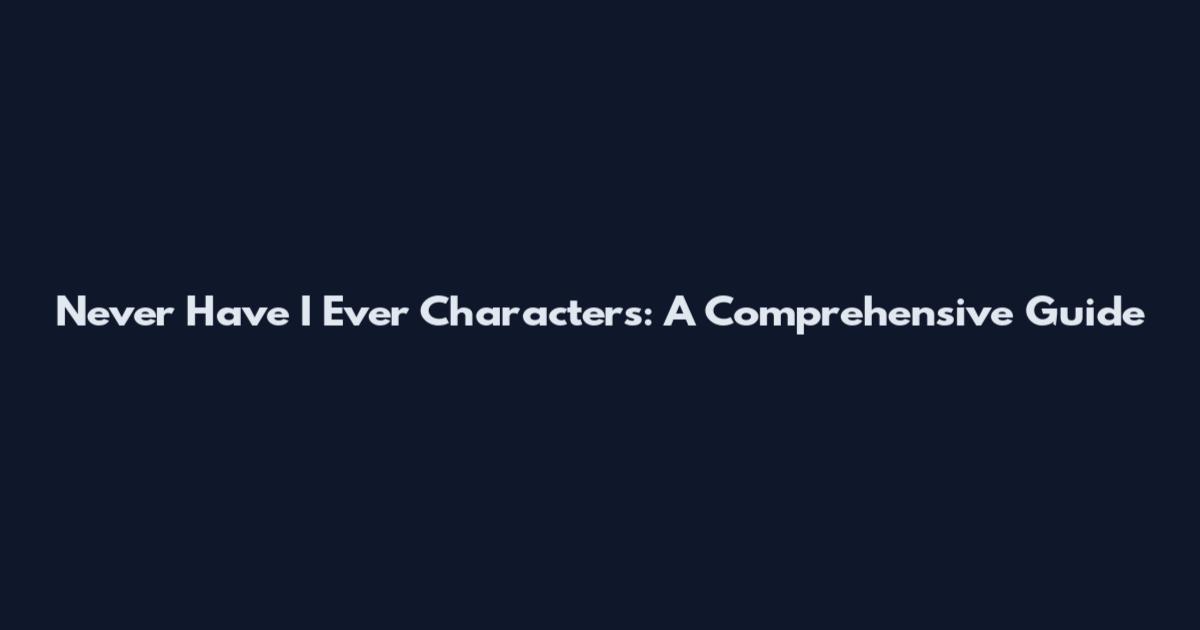 Never Have I Ever Characters: A Comprehensive Guide