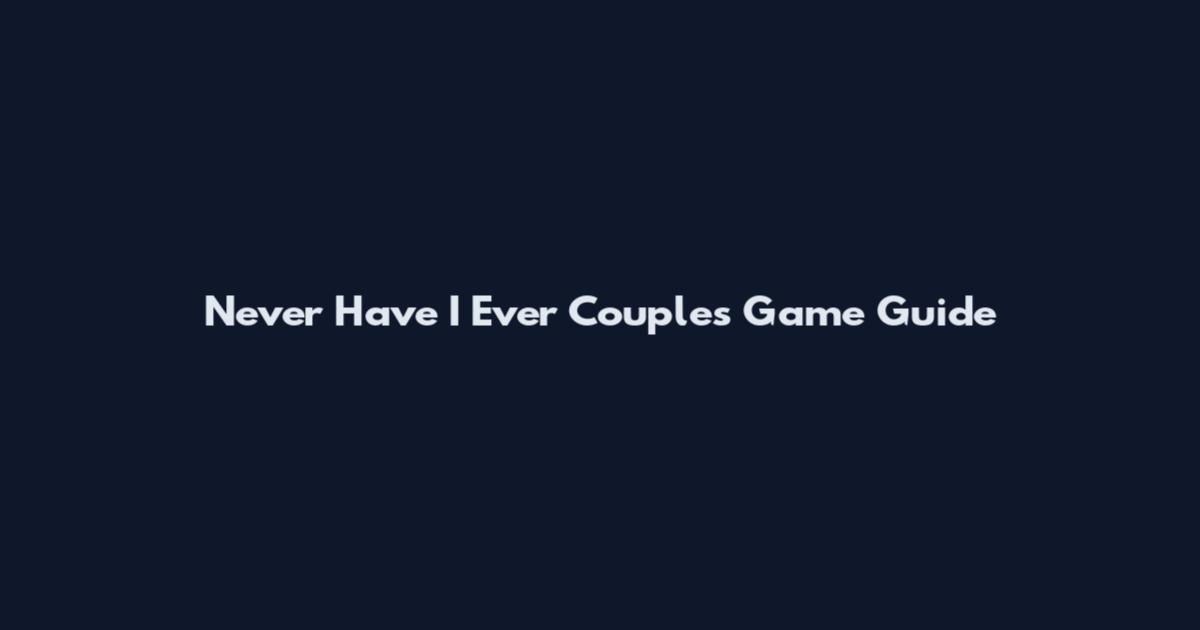 Never Have I Ever Couples Game Guide