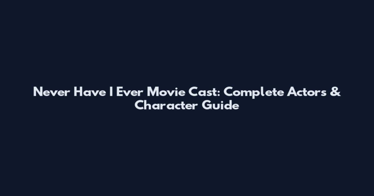 Never Have I Ever Movie Cast: Complete Actors & Character Guide