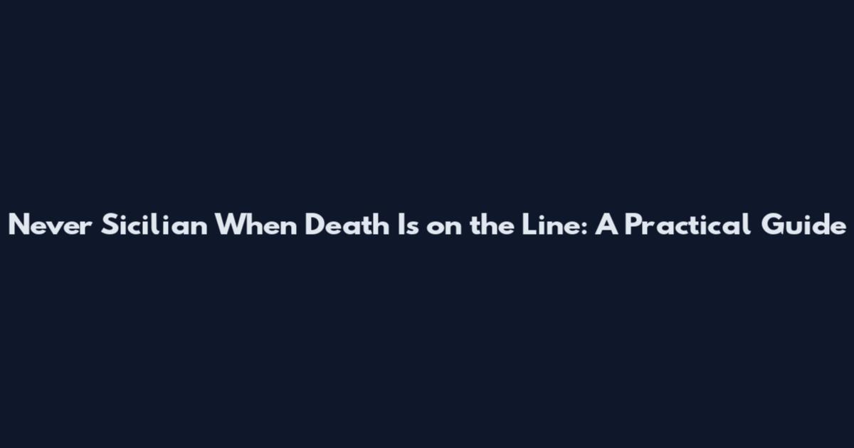 Never Sicilian When Death Is on the Line: A Practical Guide
