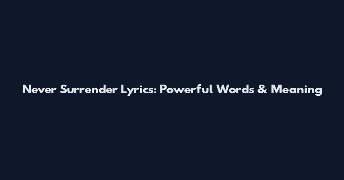Never Surrender Lyrics: Powerful Words & Meaning