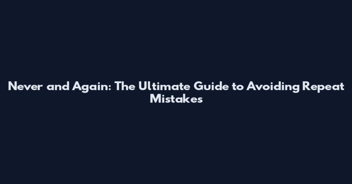 Never and Again: The Ultimate Guide to Avoiding Repeat Mistakes