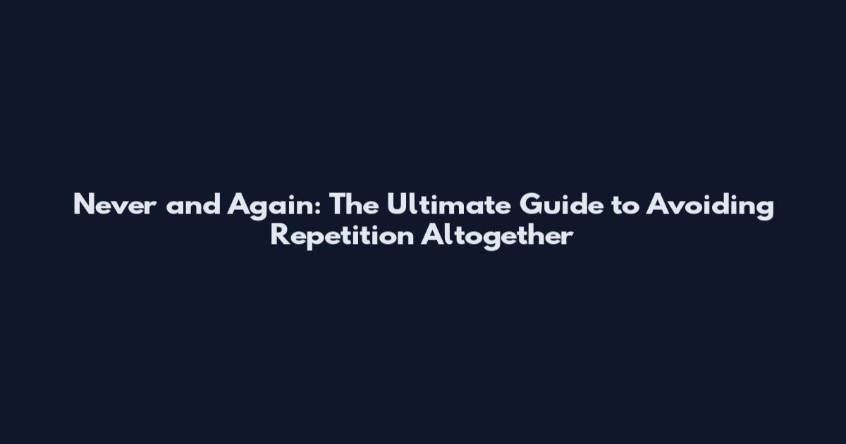 Never and Again: The Ultimate Guide to Avoiding Repetition Altogether