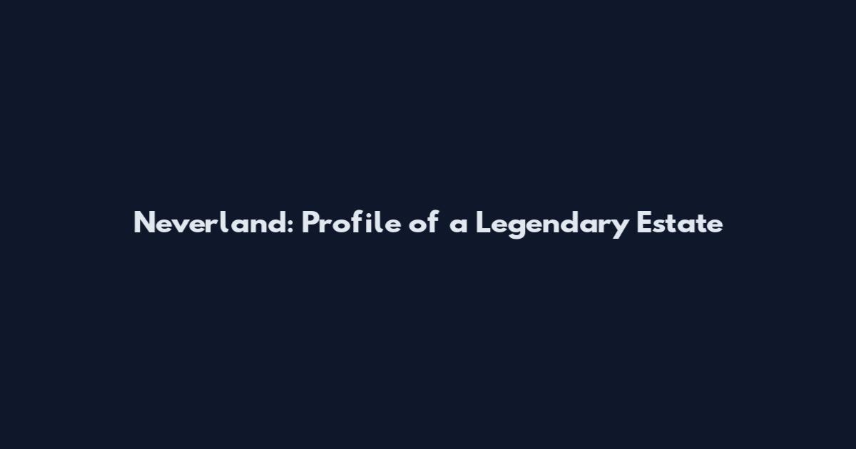 Neverland: Profile of a Legendary Estate