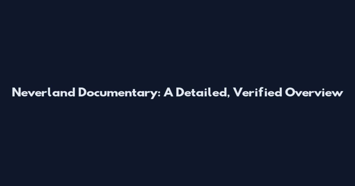 Neverland Documentary: A Detailed, Verified Overview
