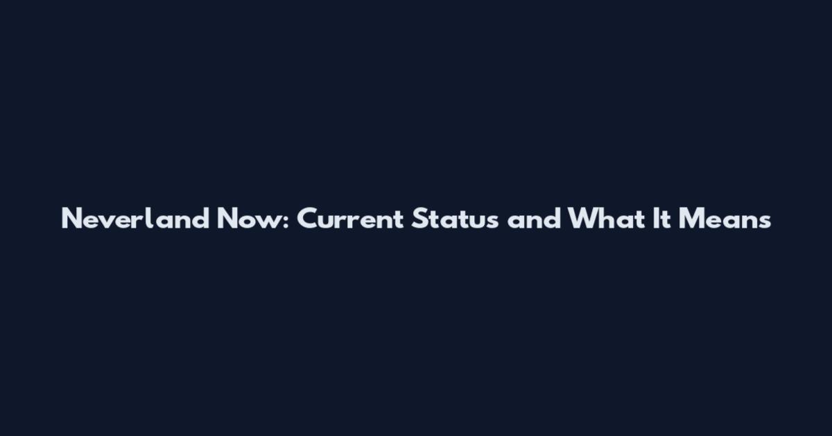 Neverland Now: Current Status and What It Means