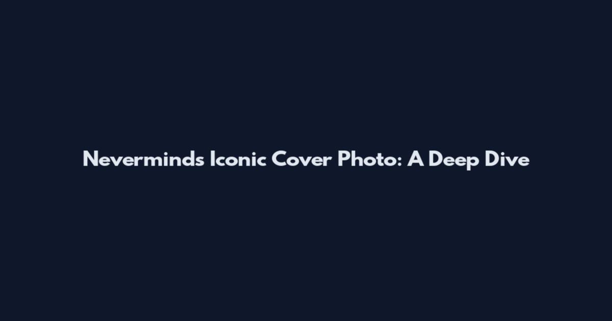 Nevermind's Iconic Cover Photo: A Deep Dive