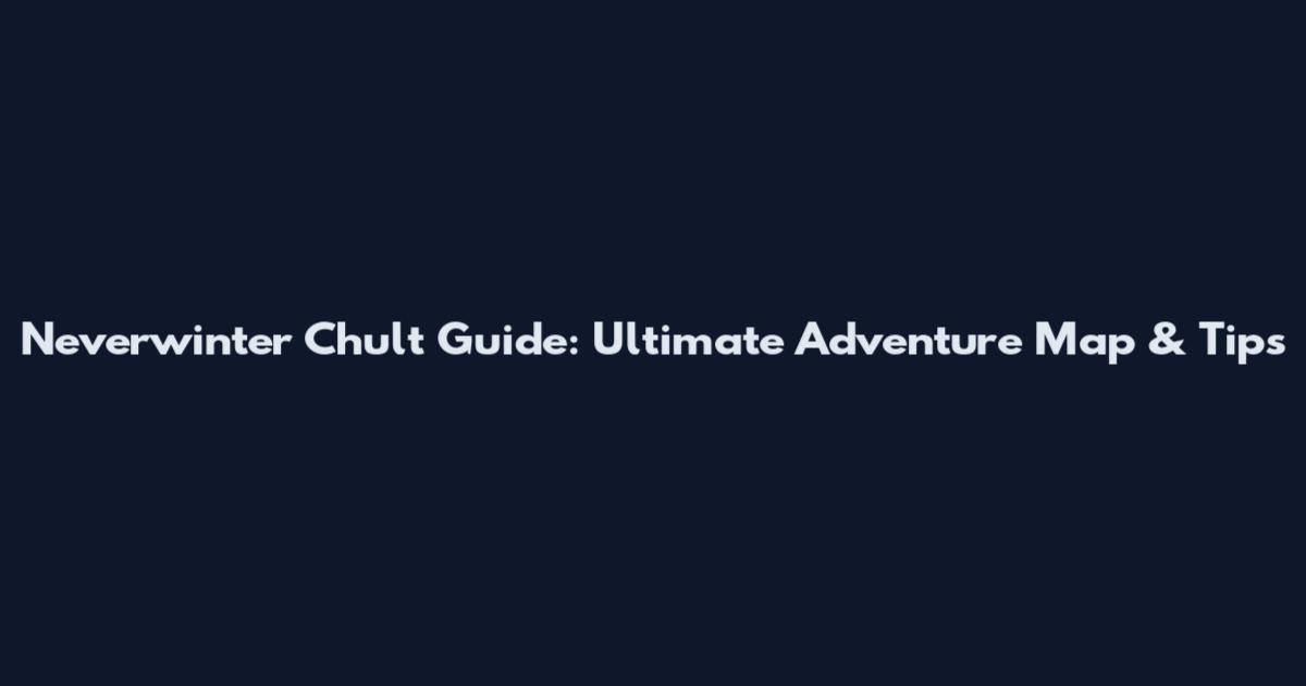 Neverwinter Chult Guide: Ultimate Adventure Map & Tips