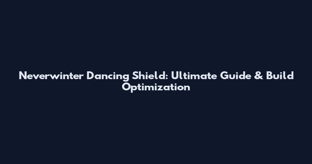 Neverwinter Dancing Shield: Ultimate Guide & Build Optimization