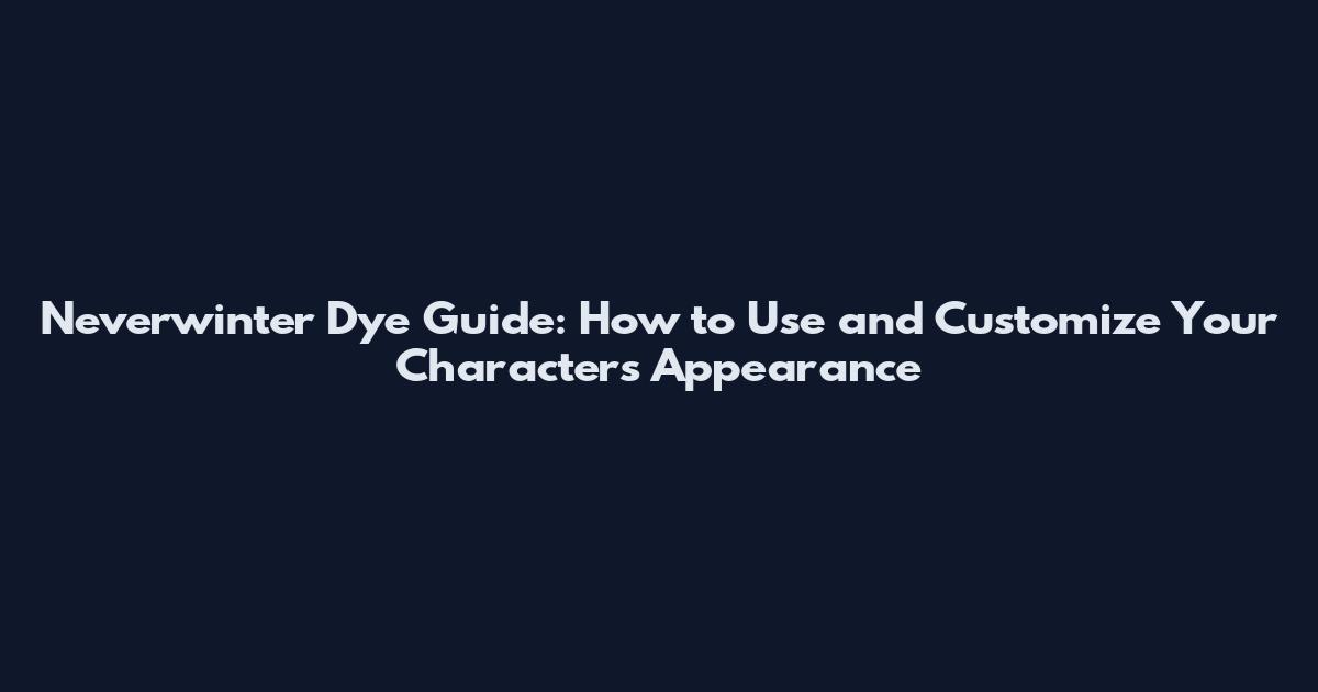 Neverwinter Dye Guide: How to Use and Customize Your Character's Appearance