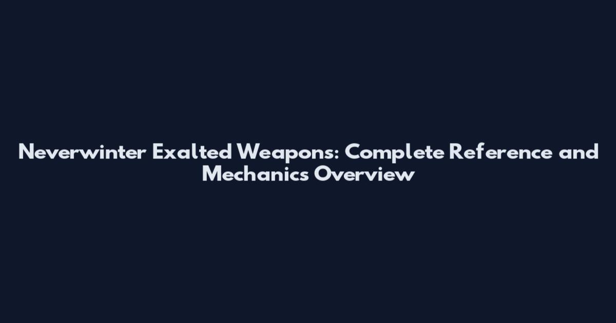 Neverwinter Exalted Weapons: Complete Reference and Mechanics Overview