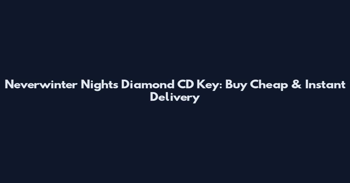 Neverwinter Nights Diamond CD Key: Buy Cheap & Instant Delivery